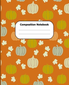 Composition Notebook: Fall Themed College Ruled 7.5 x 9.25 in 100 Pages Autumn Pumpkin Composition Book