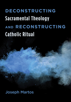 Hardcover Deconstructing Sacramental Theology and Reconstructing Catholic Ritual Book