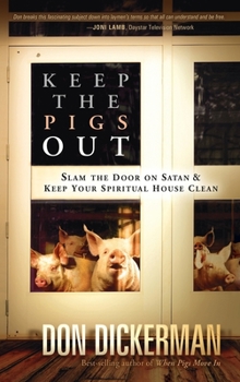 Hardcover Keep the Pigs Out: How to Slam the Door Shut on Satan and His Demons and Keep Your Spiritual House Clean Book