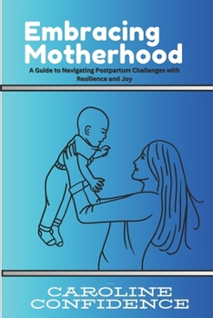 Paperback Embracing Motherhood: A Guide to Navigating Postpartum Challenges with Resilience and Joy Book