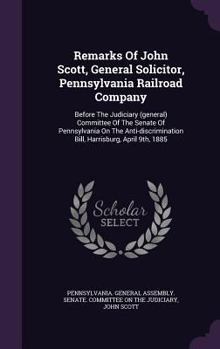 Hardcover Remarks of John Scott, General Solicitor, Pennsylvania Railroad Company: Before the Judiciary (General) Committee of the Senate of Pennsylvania on the Book