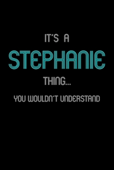 It's A Stephanie Thing, You Wouldn't Understand: Personalized Notebook Journal With Name Blank Lined Customized Diary Logbook Gifts