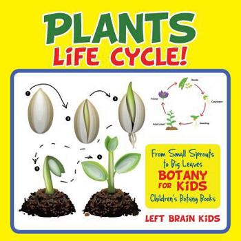 Paperback A Plant's Life Cycle! from Small Sprouts to Big Leaves - Botany for Kids - Children's Botany Books Book