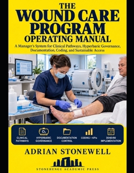 Paperback The Wound Care Program Operating Manual: A Manager's System for Clinical Pathways, Hyperbaric Governance, Documentation, Coding, and Sustainable Access Book
