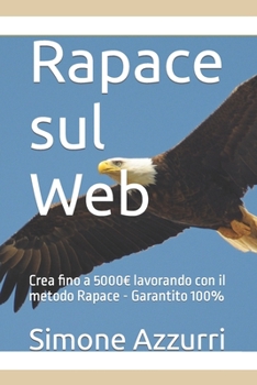 Paperback Rapace sul Web: Crea fino a 5000 lavorando con il metodo Rapace - Garantito 100% [Italian] Book