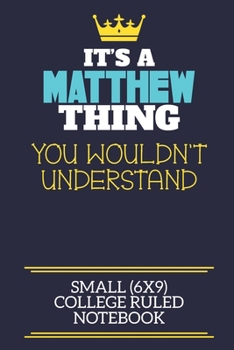 It's A Matthew Thing You Wouldn't Understand Small (6x9) College Ruled Notebook: A cute book to write in for any book lovers, doodle writers and budding authors!