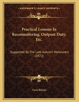 Paperback Practical Lessons In Reconnoitering, Outpost Duty, Etc.: Suggested By The Late Autumn Maneuvers (1872) Book