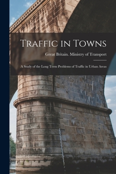 Paperback Traffic in Towns: a Study of the Long Term Problems of Traffic in Urban Areas Book