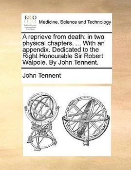 Paperback A Reprieve from Death: In Two Physical Chapters. ... with an Appendix. Dedicated to the Right Honourable Sir Robert Walpole. by John Tennent. Book