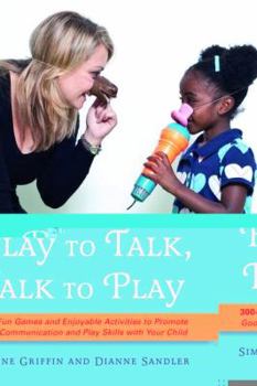 Paperback Play to Talk, Talk to Play: 300+ Fun Games and Enjoyable Activities to Promote Good Communication and Play Skills with Your Child Book