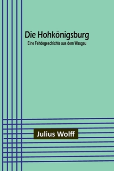 Paperback Die Hohkönigsburg: Eine Fehdegeschichte aus dem Wasgau [German] Book