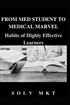FROM MED STUDENT TO MEDICAL MARVEL: Habits of Highly Effective Learners