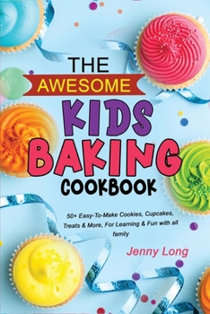 Paperback The Awesome Kids Baking Cookbook: 50+ Easy-To-Make Cookies, Cupcakes, Treats & More, For Learning & Fun with all family Book