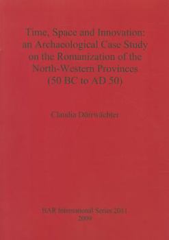Time, Space and Innovation: An Archaeological Case Study on the Romanization of the North-Western Provinces