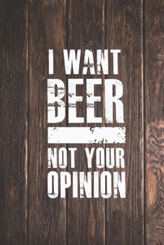 I want beer - not your opinion - funny saying Journal