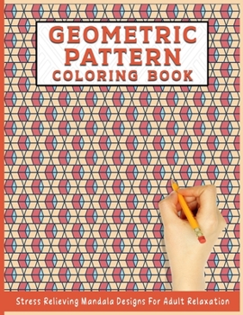 Paperback Geometric Pattern Coloring Book: Geometric Pattern Coloring Book For Adults Relaxation & Stress Relieving, 50 Amazing Geometric Patterns For Stress Re Book