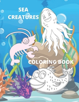 Sea Creatures Coloring Book: A Coloring Book For Kids Amazing Ocean Animals To Color For Young Boys & Girls