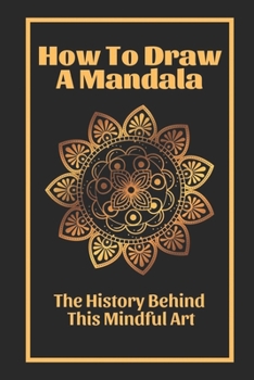 Paperback How To Draw A Mandala: The History Behind This Mindful Art: Mandala Drawing Ideas Book