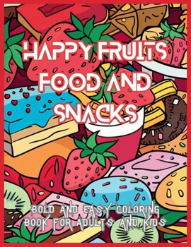 Happy Fruits Food & Snacks: A Bold & Easy Coloring Book for Adults and Kids