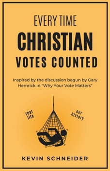 Every Time Christian Votes Counted (Short Stories): Inspired by the discussion begun by Gary Hemrick in "Why Your Vote Matters"