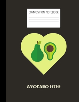 AVOCADO LOVE Composition Notebook: Composition Avocado Ruled Paper Notebook to write in (8.5'' x 11'') 120 pages