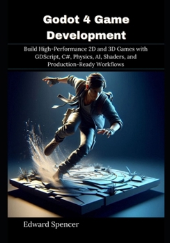Paperback Godot 4 Game Development: Build High-Performance 2D and 3D Games with GDScript, C#, Physics, AI, Shaders, and Production-Ready Workflows Book