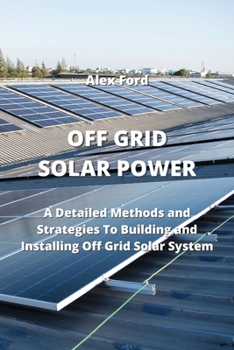 Paperback Off Grid Solar Power: A Detailed Methods and Strategies To Building and Installing Off Grid Solar Smstex Book