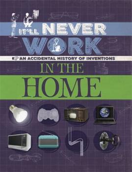 Hardcover It'll Never Work: In the Home: An Accidental History of Inventions Book