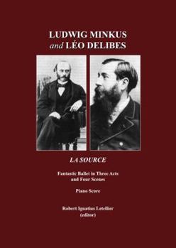 Paperback Ludwig Minkus and Leo Delibes: La Source; Fantastic Ballet in Three Acts and Four Scenes, by Charles Nuitter and Arthur Saint-Leon: Piano Score Book