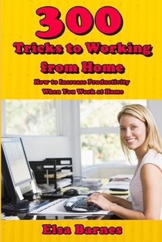Paperback 300 Tricks to Working from Home: How to Increase Productivity When You Work at Home Book