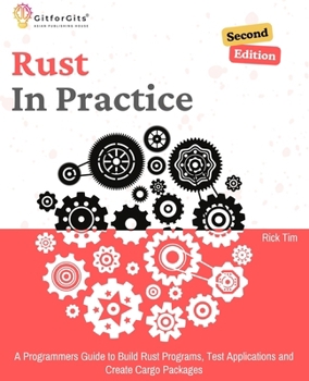 Paperback Rust In Practice, Second Edition: A Programmers Guide to Build Rust Programs, Test Applications and Create Cargo Packages Book