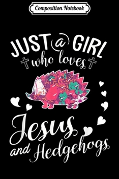 Composition Notebook: Just A Girl Who Loves Jesus And Hedgehogs Farmer Lover  Journal/Notebook Blank Lined Ruled 6x9 100 Pages