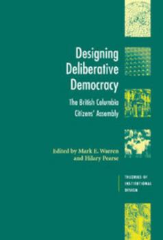 Hardcover Designing Deliberative Democracy: The British Columbia Citizens' Assembly Book