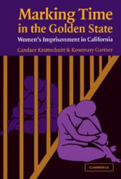 Hardcover Marking Time in the Golden State: Women's Imprisonment in California Book