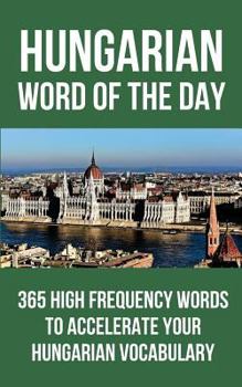 Paperback Hungarian Word of the Day: 365 High Frequency Words to Accelerate Your Hungarian Vocabulary Book