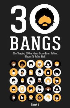 Paperback 30 Bangs: The Shaping of One Man's Game from Patient Mouse to Rabid Wolf Book