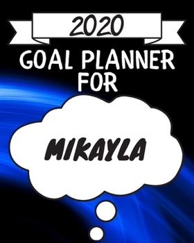 Paperback 2020 Goal Planner For Mikayla: 2020 New Year Planner Goal Journal Gift for Mikayla / Notebook / Diary / Unique Greeting Card Alternative Book