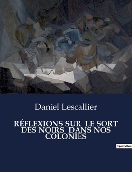 Paperback Réflexions Sur Le Sort Des Noirs Dans Nos Colonies: Une analyse critique de l'esclavage dans les colonies françaises [French] Book
