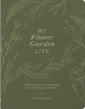My Flower Garden Life: A Delightful Planner for Plotting and Planting
