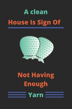 A clean House Is A Sign Of Not Having Enough Yarn: Crocheting Journal ,Best chrocheting gift, chrocheting gifts funny-120 Pages(6"x9") Matte Cover Finish