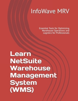 Paperback Learn NetSuite Warehouse Management System (WMS): Essential Tools for Optimizing Warehouse Operations and Logistics for Professionals Book