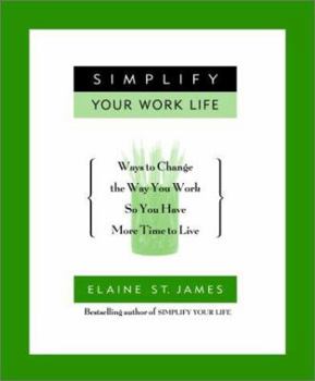 Paperback Simplify Your Work Life: Ways to Change the Way You Work So You Have More Time to Live Book