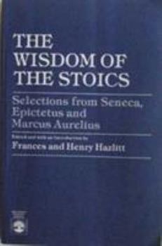 Paperback The Wisdom of the Stoics: Selections from Seneca, Epictetus and Marcus Aurelius Book