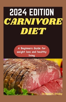 2024 Edition Carnivore Diet: A Beginners Guide for weight loss and healthy living