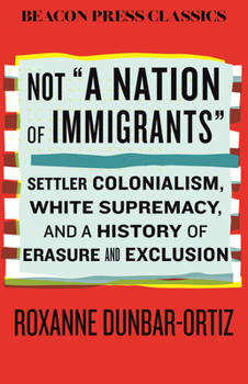 Not "A Nation of Immigrants": Settler Colonialism, White Supremacy, and a History of Erasure and Exclusion