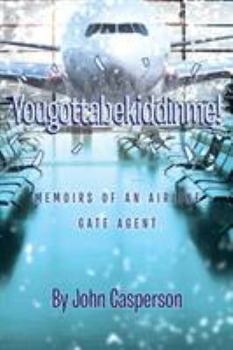 Paperback Yougottabekiddinme!: Memoirs of an Airline Gate Agent Book