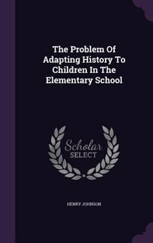 Hardcover The Problem Of Adapting History To Children In The Elementary School Book