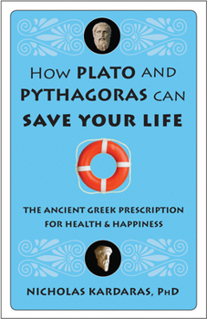 Hardcover How Plato and Pythagoras Can Save Your Life: The Ancient Greek Prescription for Health and Happiness Book