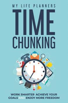 Paperback Time Chunking: Work Smarter, Achieve Your Goals and Enjoy More Freedom Book