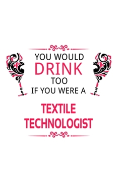 Paperback You Would Drink Too If You Were A Textile Technologist: Awesome Textile Technologist Notebook, Textile Techno Worker Journal Gift, Diary, Doodle Gift Book